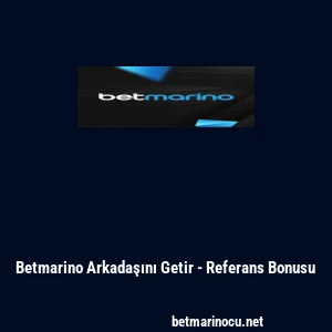 Betmarino Arkadaşını Getir - Referans Bonusu