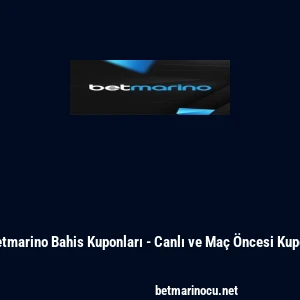 Betmarino Bahis Kuponları - Canlı ve Ma&ccedil; &Ouml;ncesi Kupon
