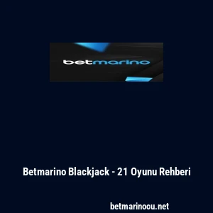 Betmarino Blackjack - 21 Oyunu Rehberi