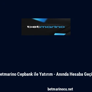 Betmarino Cepbank ile Yatırım - Anında Hesaba Ge&ccedil;iş