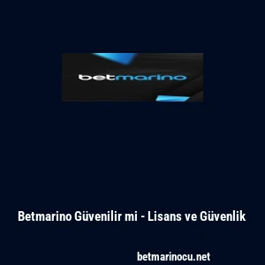Betmarino G&uuml;venilir mi - Lisans ve G&uuml;venlik