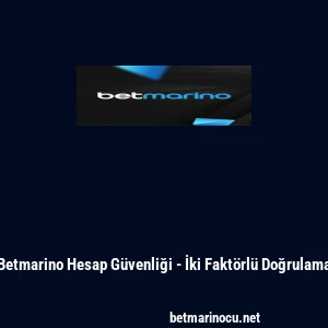 Betmarino Hesap G&uuml;venliği - İki Fakt&ouml;rl&uuml; Doğrulama