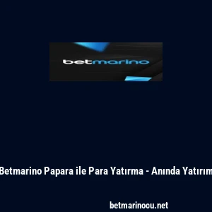 Betmarino Papara ile Para Yatırma - Anında Yatırım