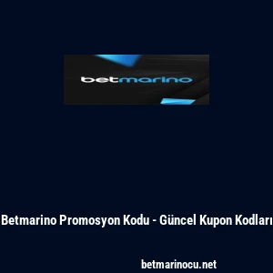 Betmarino Promosyon Kodu - G&uuml;ncel Kupon Kodları