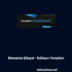 Betmarino Şikayet - Kullanıcı Yorumları