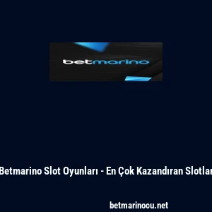 Betmarino Slot Oyunları - En &Ccedil;ok Kazandıran Slotlar