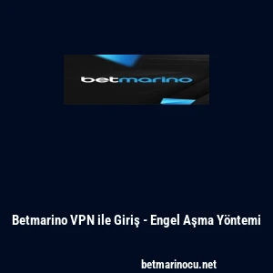 Betmarino VPN ile Giriş - Engel Aşma Y&ouml;ntemi