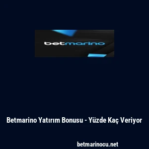 Betmarino Yatırım Bonusu - Yüzde Kaç Veriyor